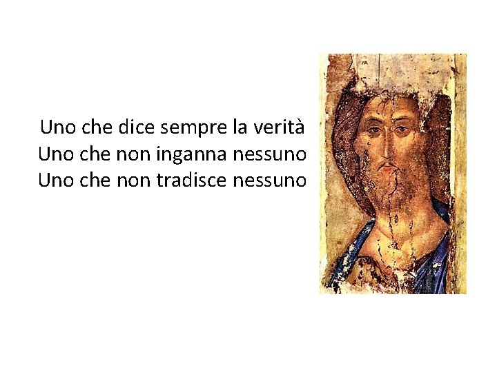 Uno che dice sempre la verità Uno che non inganna nessuno Uno che non