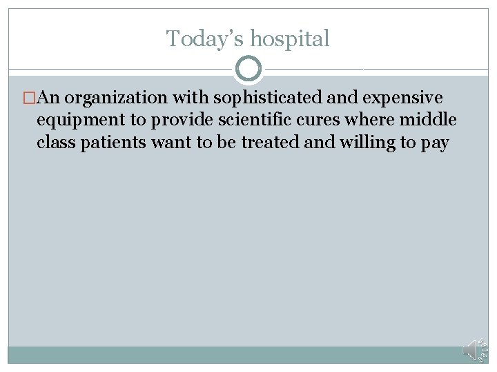 Today’s hospital �An organization with sophisticated and expensive equipment to provide scientific cures where