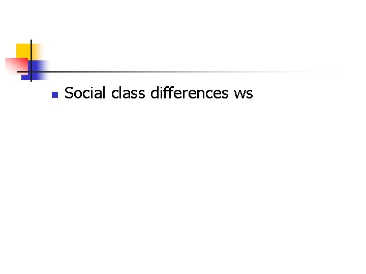 n Social class differences ws 