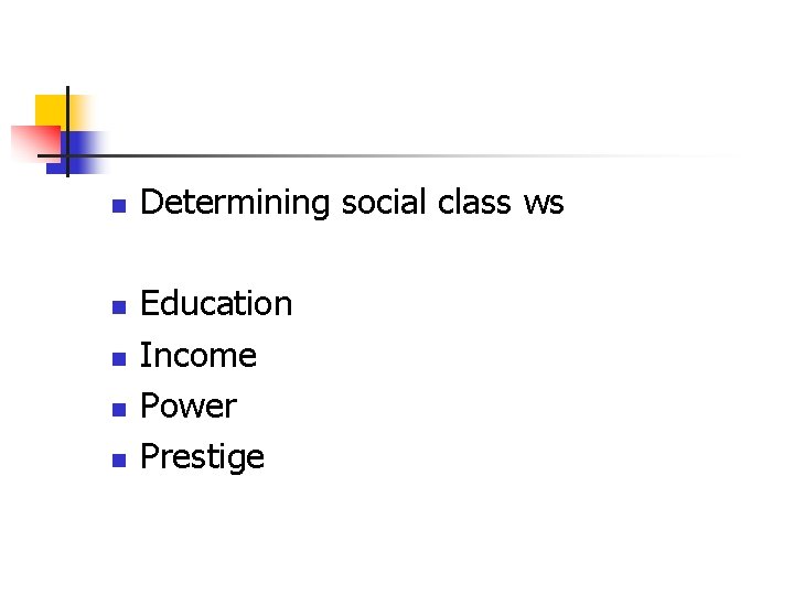 n n n Determining social class ws Education Income Power Prestige 