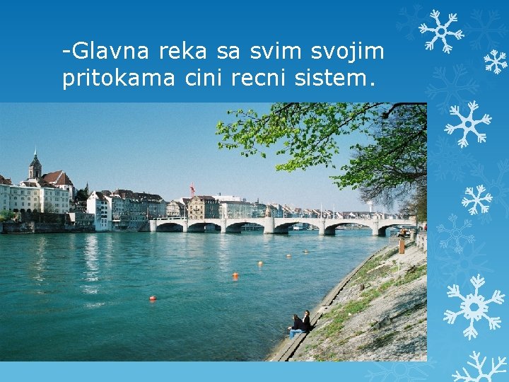 -Glavna reka sa svim svojim pritokama cini recni sistem. -Glavna reka sa svim svojim pritokama cini recni sistem.