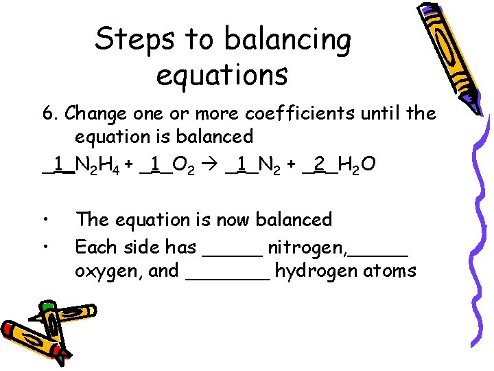 Steps to balancing equations 6. Change one or more coefficients until the equation is