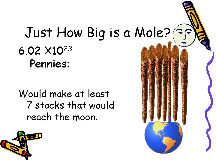 Just How Big is a Mole? 6. 02 X 1023 Pennies: Would make at