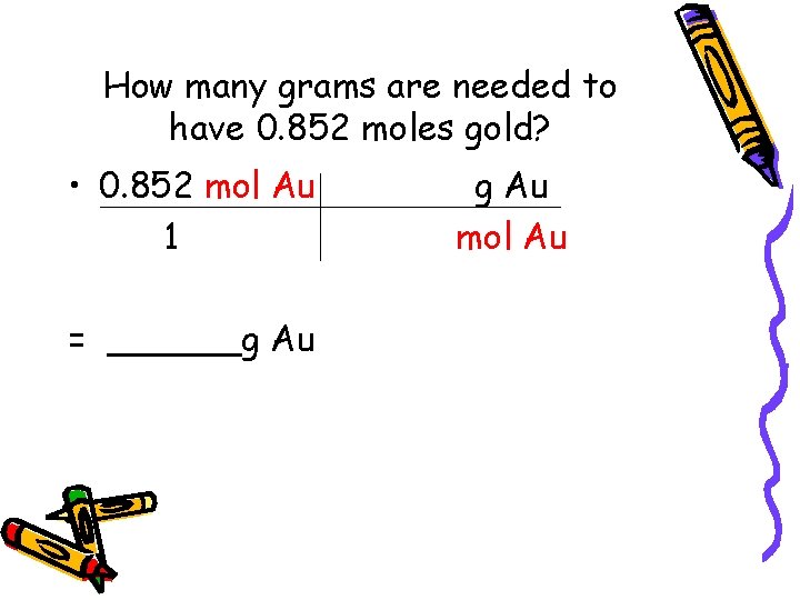 How many grams are needed to have 0. 852 moles gold? • 0. 852