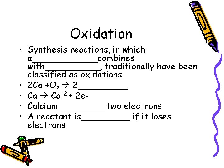 Oxidation • Synthesis reactions, in which a______combines with_____, traditionally have been classified as oxidations.