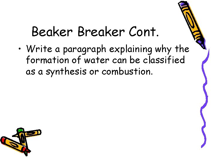 Beaker Breaker Cont. • Write a paragraph explaining why the formation of water can