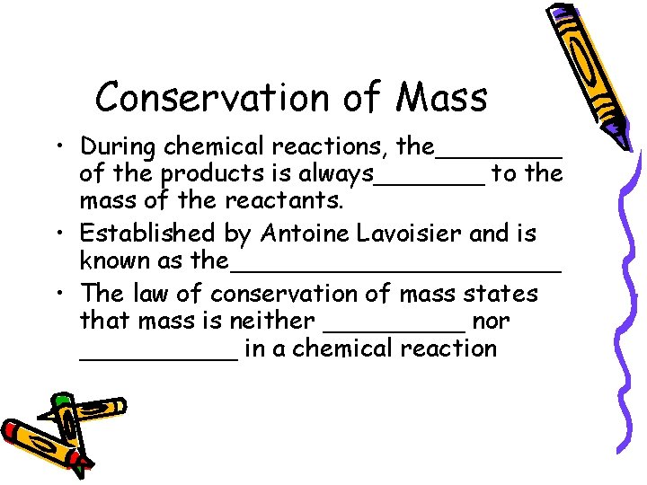 Conservation of Mass • During chemical reactions, the____ of the products is always_______ to