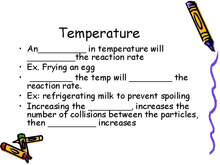 Temperature • An_____ in temperature will _____the reaction rate • Ex. Frying an egg