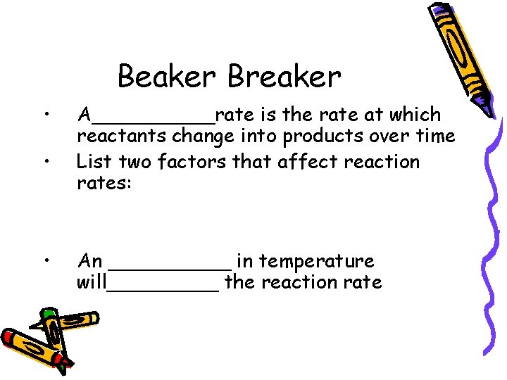 Beaker Breaker • • • A_____rate is the rate at which reactants change into