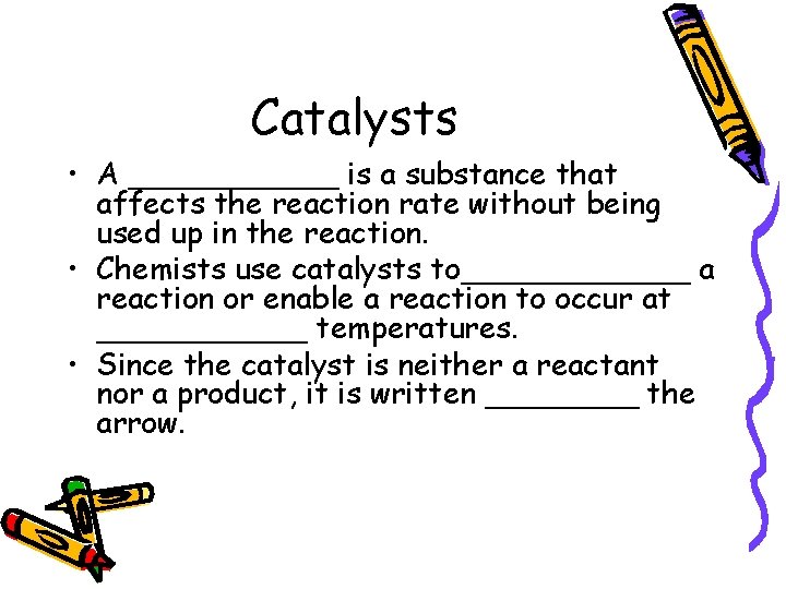 Catalysts • A ______ is a substance that affects the reaction rate without being