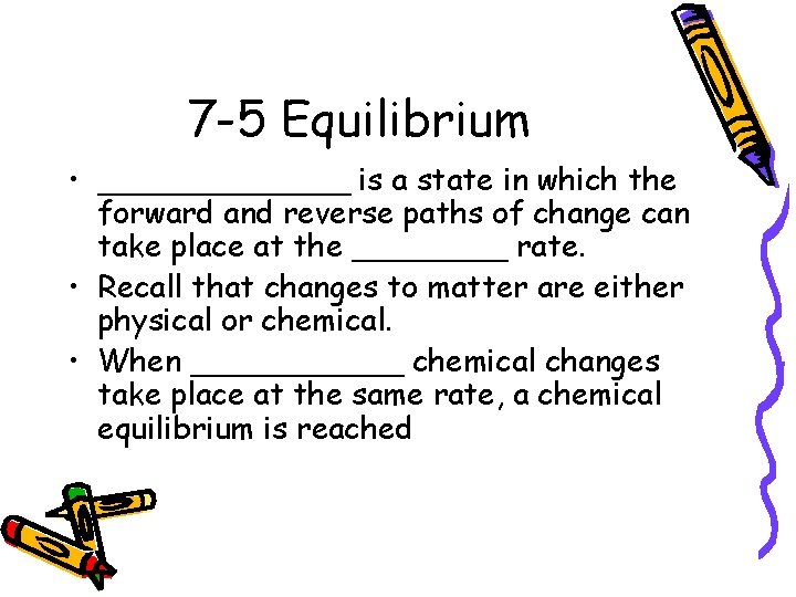 7 -5 Equilibrium • _______ is a state in which the forward and reverse