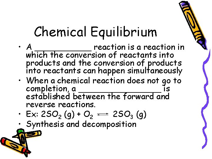 Chemical Equilibrium • A ______ reaction is a reaction in which the conversion of