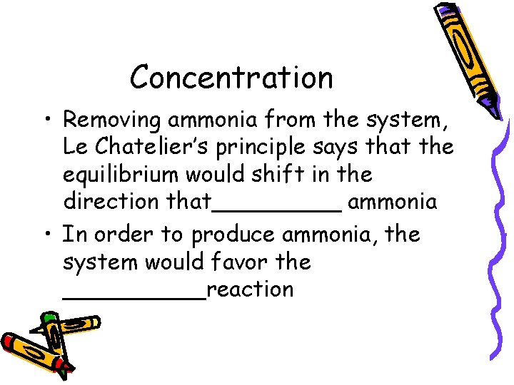 Concentration • Removing ammonia from the system, Le Chatelier’s principle says that the equilibrium