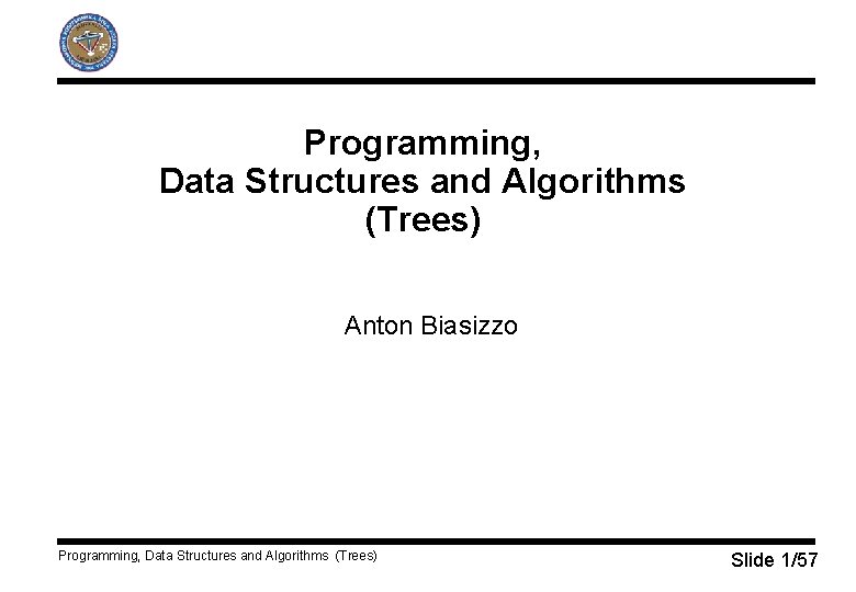 Programming, Data Structures and Algorithms (Trees) Anton Biasizzo Programming, Data Structures and Algorithms (Trees)
