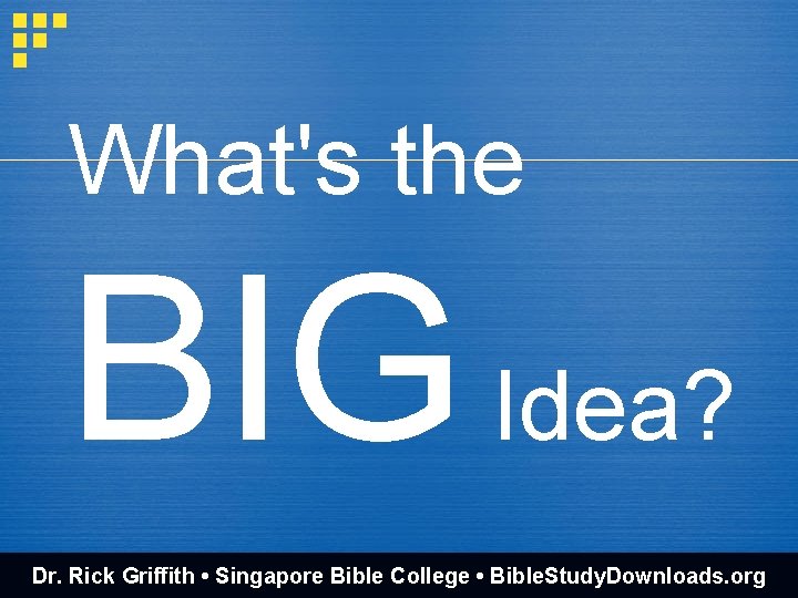What's the BIG Idea? Dr. Rick Griffith • Singapore Bible College • Bible. Study.