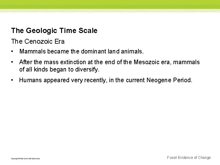 The Geologic Time Scale The Cenozoic Era • Mammals became the dominant land animals.