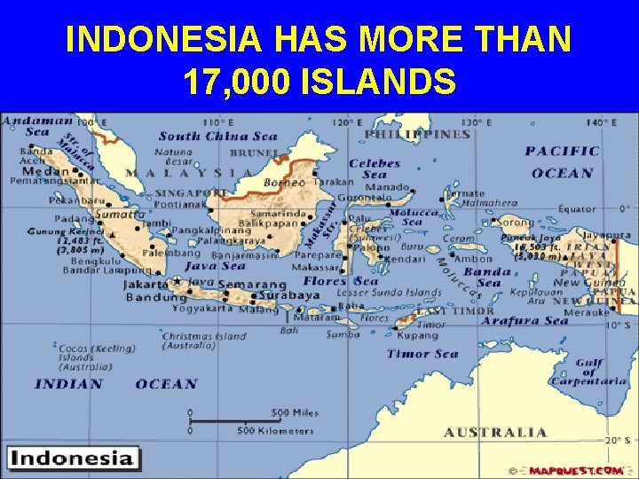INDONESIA HAS MORE THAN 17, 000 ISLANDS 
