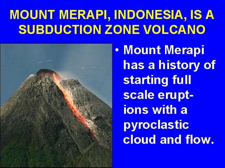 MOUNT MERAPI, INDONESIA, IS A SUBDUCTION ZONE VOLCANO • Mount Merapi has a history