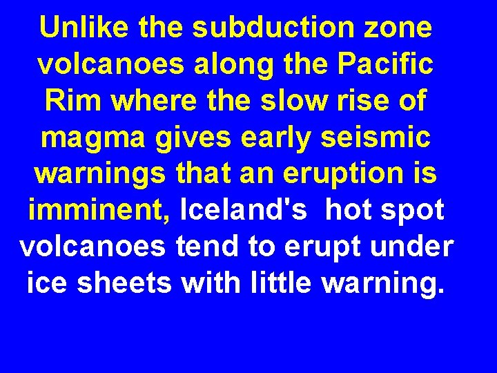 Unlike the subduction zone volcanoes along the Pacific Rim where the slow rise of