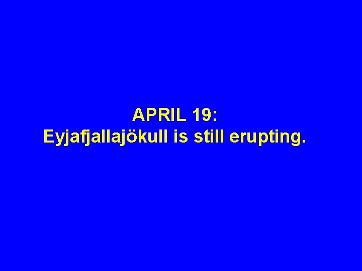 APRIL 19: Eyjafjallajökull is still erupting. 
