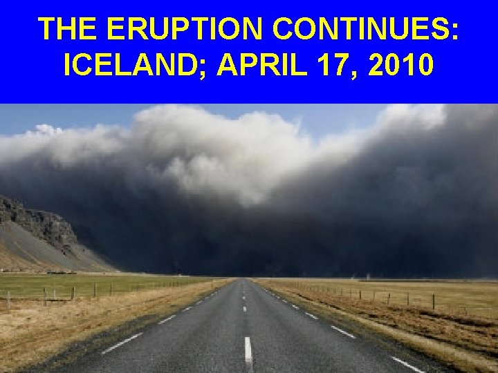 THE ERUPTION CONTINUES: ICELAND; APRIL 17, 2010 