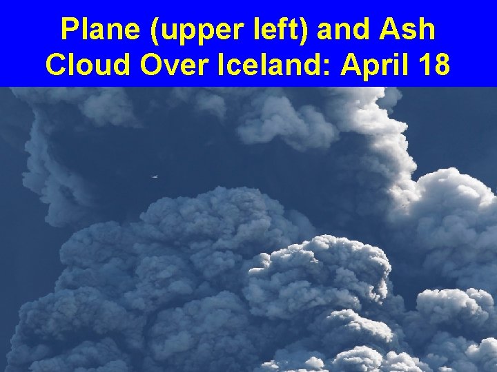 Plane (upper left) and Ash Cloud Over Iceland: April 18 