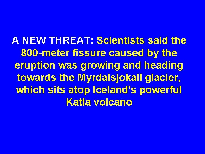 A NEW THREAT: Scientists said the 800 -meter fissure caused by the eruption was