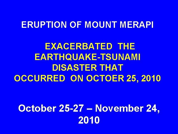 ERUPTION OF MOUNT MERAPI EXACERBATED THE EARTHQUAKE-TSUNAMI DISASTER THAT OCCURRED ON OCTOER 25, 2010
