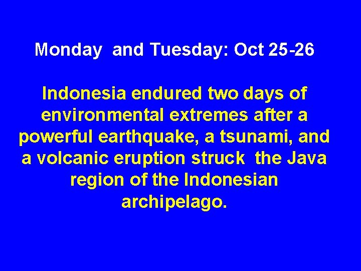 Monday and Tuesday: Oct 25 -26 Indonesia endured two days of environmental extremes after