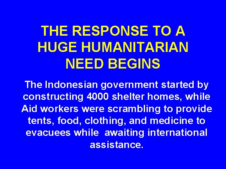 THE RESPONSE TO A HUGE HUMANITARIAN NEED BEGINS The Indonesian government started by constructing