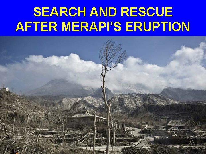 SEARCH AND RESCUE AFTER MERAPI’S ERUPTION 
