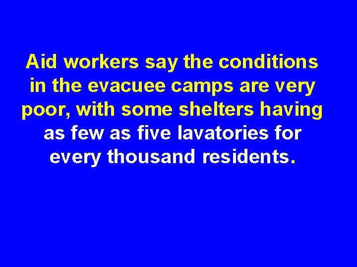 Aid workers say the conditions in the evacuee camps are very poor, with some