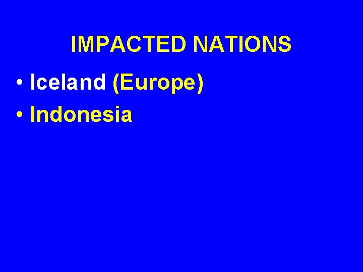 IMPACTED NATIONS • Iceland (Europe) • Indonesia 