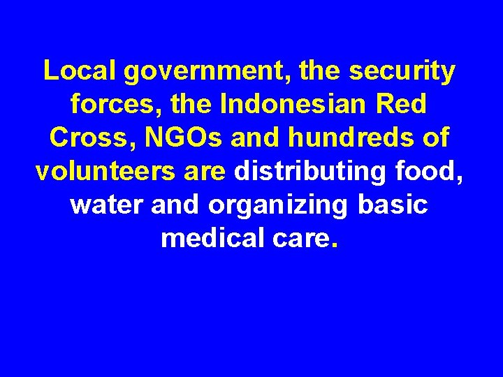 Local government, the security forces, the Indonesian Red Cross, NGOs and hundreds of volunteers