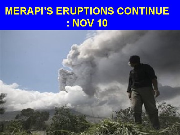MERAPI’S ERUPTIONS CONTINUE : NOV 10 