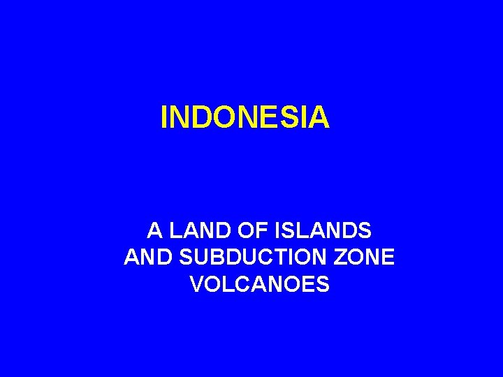 INDONESIA A LAND OF ISLANDS AND SUBDUCTION ZONE VOLCANOES 