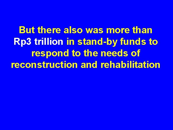 But there also was more than Rp 3 trillion in stand-by funds to respond