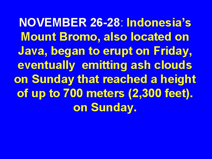 NOVEMBER 26 -28: Indonesia’s Mount Bromo, also located on Java, began to erupt on