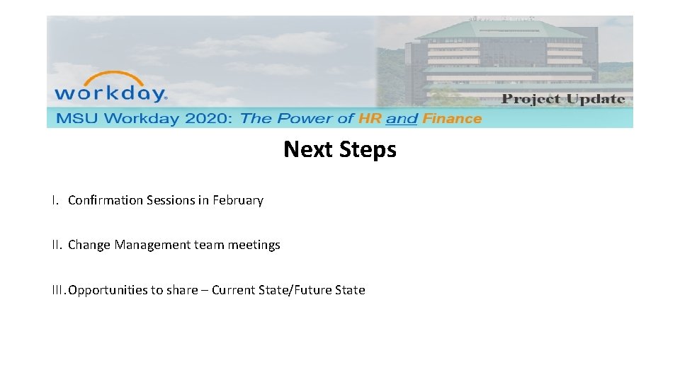 Next Steps I. Confirmation Sessions in February II. Change Management team meetings III. Opportunities
