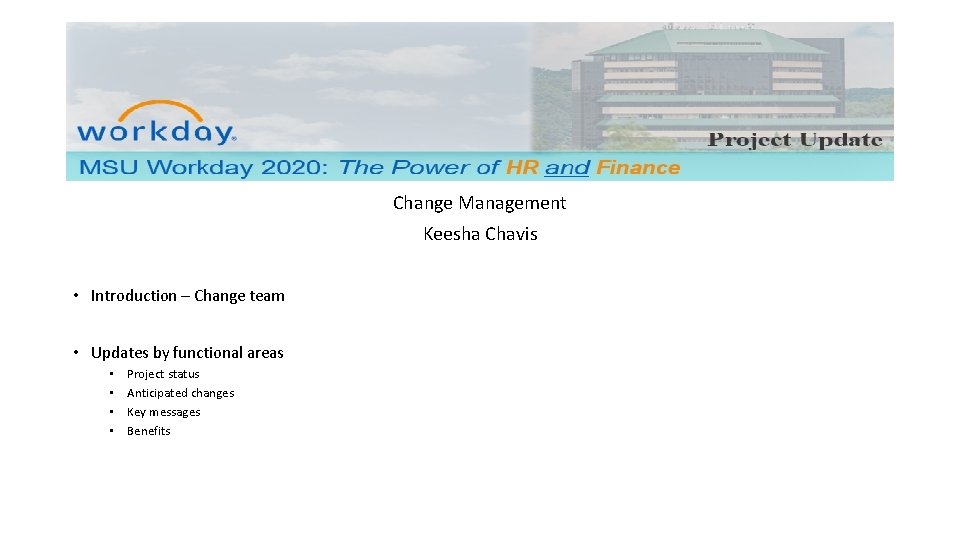 Change Management Keesha Chavis • Introduction – Change team • Updates by functional areas