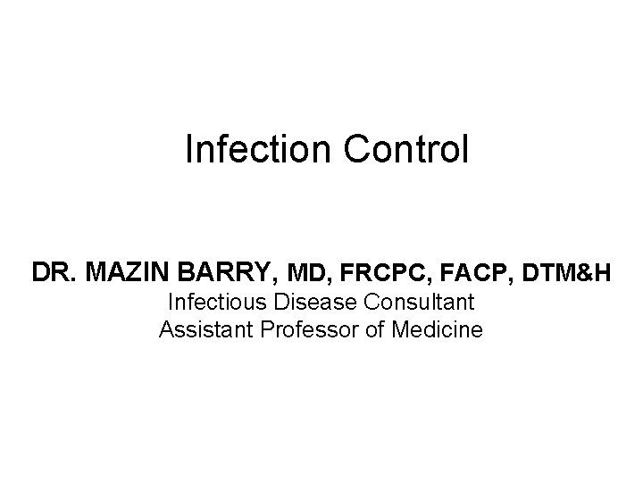 Infection Control DR. MAZIN BARRY, MD, FRCPC, FACP, DTM&H Infectious Disease Consultant Assistant Professor