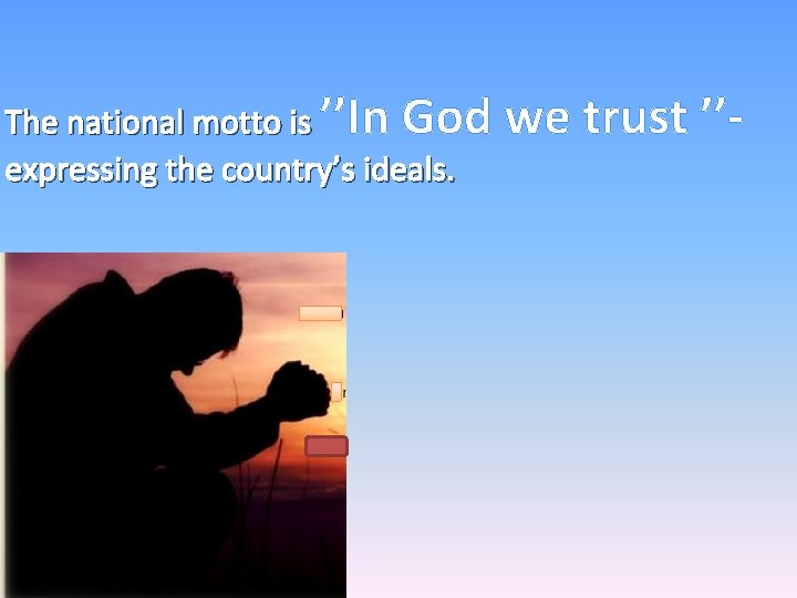 The national motto is ’’In God expressing the country’s ideals. we trust ’’- 