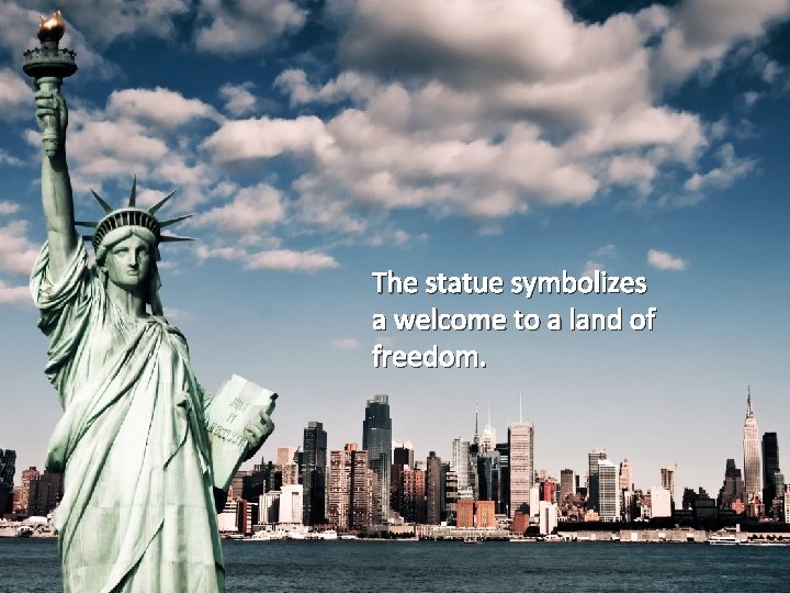 The statue symbolizes a welcome to a land of freedom. 