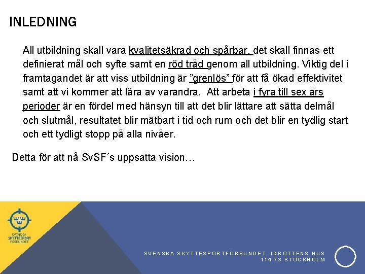 INLEDNING All utbildning skall vara kvalitetsäkrad och spårbar, det skall finnas ett definierat mål