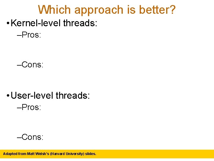 Which approach is better? • Kernel-level threads: –Pros: –Cons: • User-level threads: –Pros: –Cons: