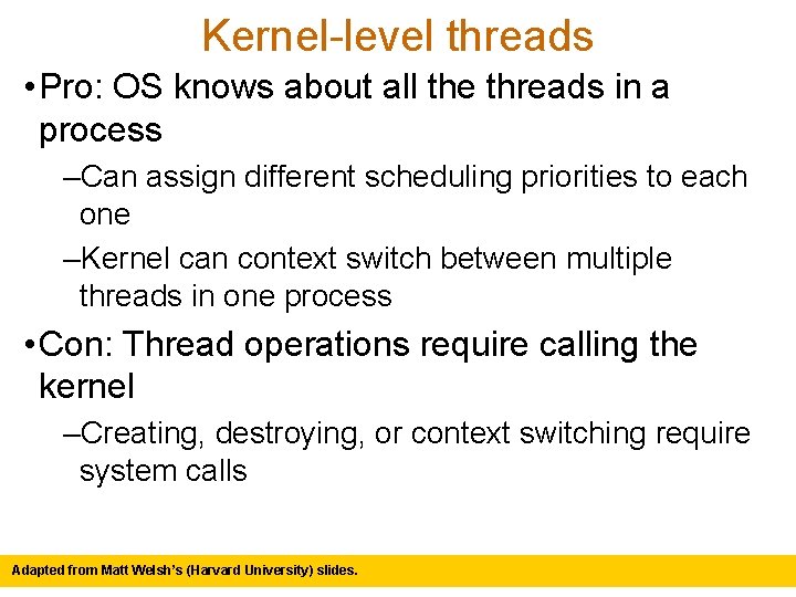 Kernel-level threads • Pro: OS knows about all the threads in a process –Can