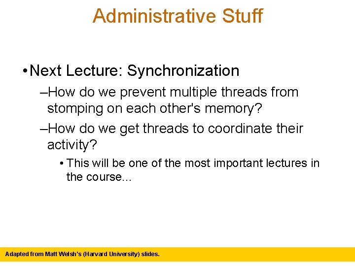 Administrative Stuff • Next Lecture: Synchronization –How do we prevent multiple threads from stomping