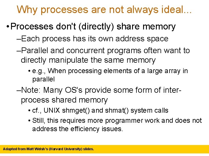 Why processes are not always ideal. . . • Processes don't (directly) share memory
