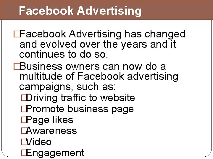 Facebook Advertising �Facebook Advertising has changed and evolved over the years and it continues
