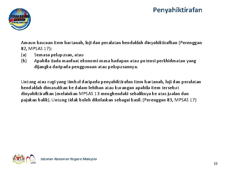 Penyahiktirafan Amaun bawaan item hartanah, loji dan peralatan hendaklah dinyahiktirafkan (Perenggan 82, MPSAS 17):